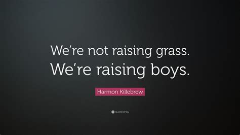 Harmon Killebrew Quote: “We’re not raising grass. We’re raising boys.”