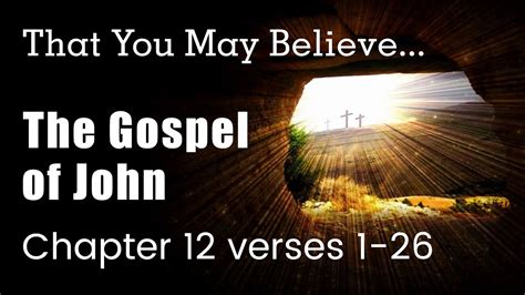 The Gospel of John Chapter 12 verses 1-26 – Bible Study - YouTube