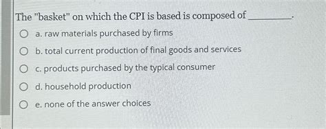 Solved The "basket" on which the CPI is based is composed | Chegg.com