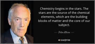 Peter Atkins quote: Chemistry begins in the stars. The stars are the ...