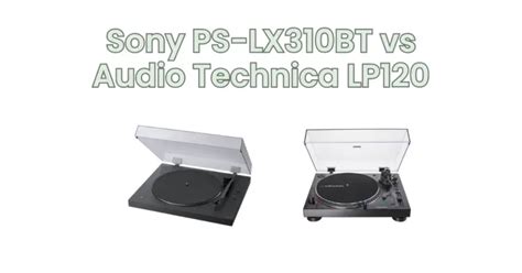 Sony PS-LX310BT vs Audio Technica LP120 - All For Turntables