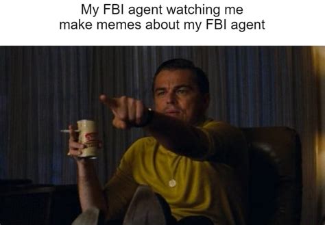 My FBI agent watching me make memes about my FBI agent - seo.title