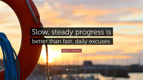 Robin S. Sharma Quote: “Slow, steady progress is better than fast ...