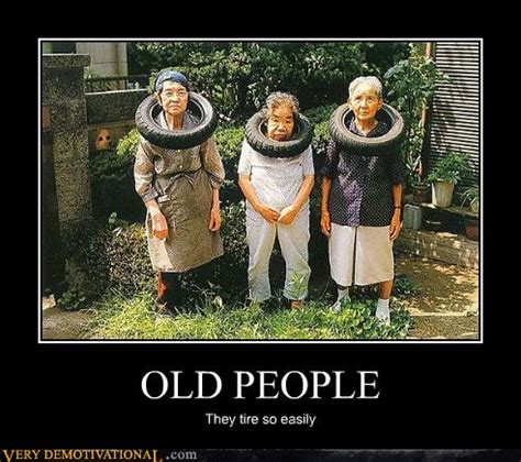 OLD PEOPLE - Very Demotivational - Demotivational Posters | Very ...