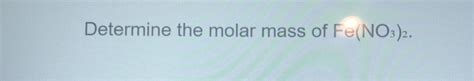 Solved Determine the molar mass of Fe(NO3)2. | Chegg.com