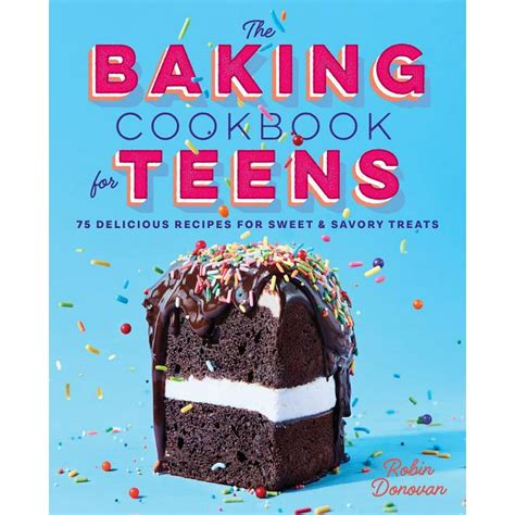 The Baking Cookbook for Teens : 75 Delicious Recipes for Sweet and Savory Treats (Paperback ...