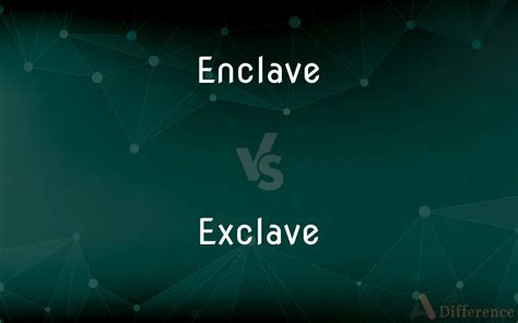 Enclave vs. Exclave — What’s the Difference?