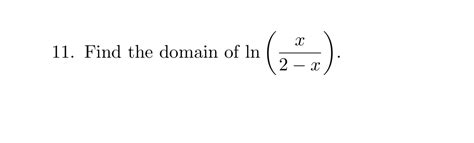 Solved 11. Find the domain of ln(2−xx). | Chegg.com