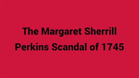 Margaret Sherrill Perkins Scandal of 1745