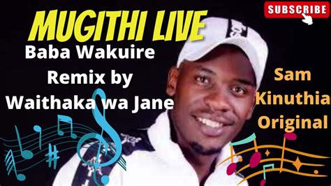 Baba Wakuire by Sam Kinuthia Original - Mugithi Live | Remix by ...