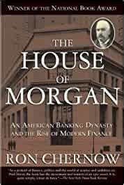 BIOGRAPHIES: THE HOUSE OF MORGAN - AN AMERICAN BANKING DYNASTY AND THE ...