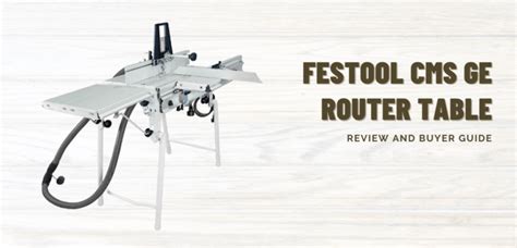 Festool CMS GE Router Table Review