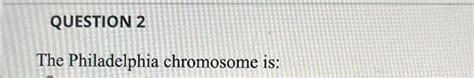 Solved The Philadelphia chromosome is: | Chegg.com