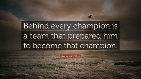 Anderson Silva Quote: “Behind every champion is a team that prepared ...