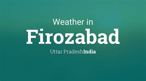 Weather for Firozabad, Uttar Pradesh, India