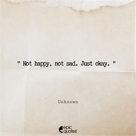 Not happy, not sad. Just okay