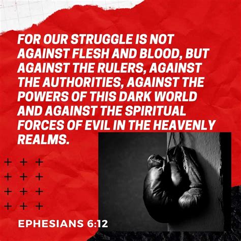 Ephesians 6:12 For our struggle is not against flesh and blood ...