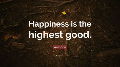 Aristotle Quote: “Happiness is the highest good.”