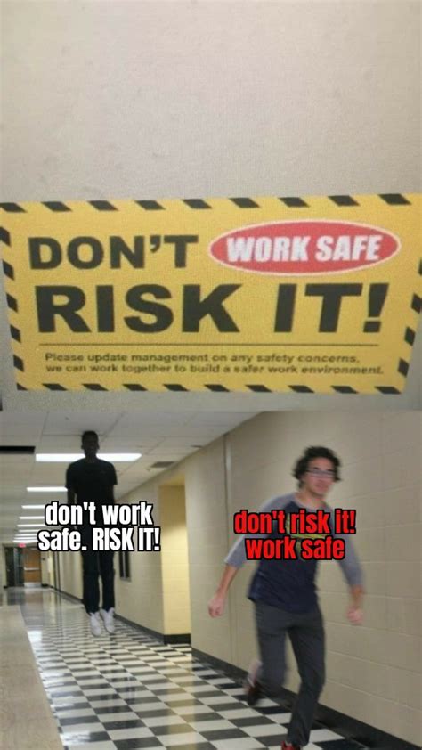 Dont work safe. RISK IT! : r/memes