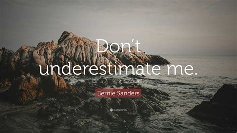 Bernie Sanders Quote: “Don’t underestimate me.”