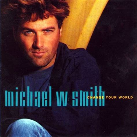 Michael W. Smith - Change Your World Lyrics and Tracklist | Genius