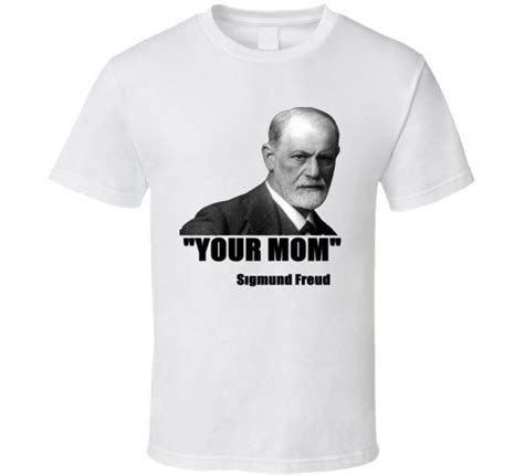 Your Mom Sigmund Freud Quote Funny Quotes T-Shirt BC19