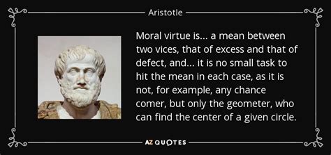 Aristotle quote: Moral virtue is ... a mean between two vices, that...