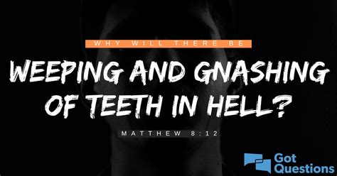 Why will there be weeping and gnashing of teeth in hell (Matthew 8:12 ...