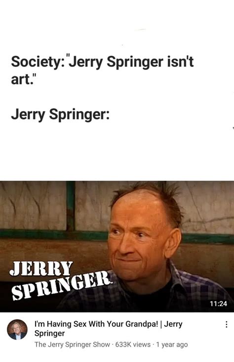 "Jerry Springer isn't art" : r/memes