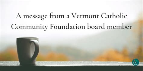 A message from a Vermont Catholic Community Foundation board member - Roman Catholic Diocese of ...