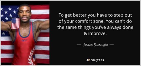 Jordan Burroughs quote: To get better you have to step out of your...