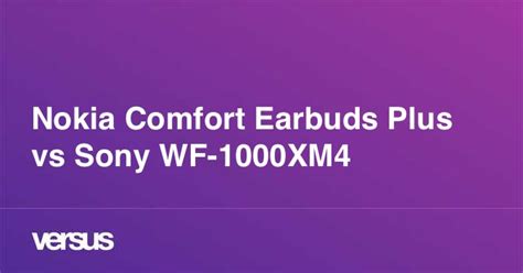 Nokia Comfort Earbuds Plus vs Sony WF-1000XM4: What is the difference?