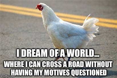 Why did the chicken cross the road? - Imgflip