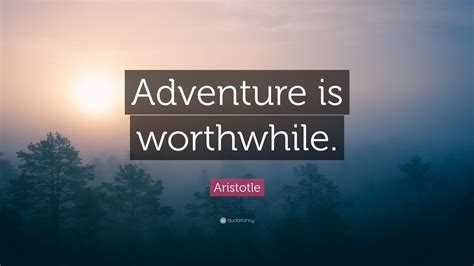 Aristotle Quote: “Adventure is worthwhile.”