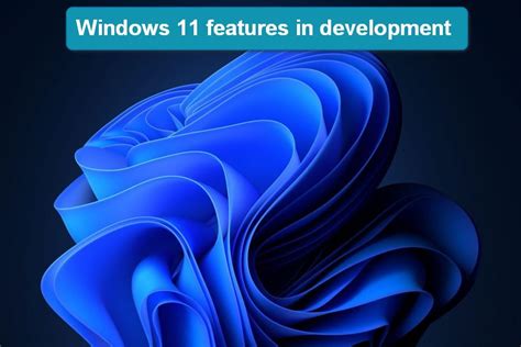 Eight Windows 11 features currently in development