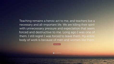 Pat Conroy Quote: “Teaching remains a heroic act to me, and teachers ...