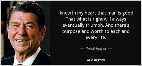 Ronald Reagan quote: I know in my heart that man is good. That...