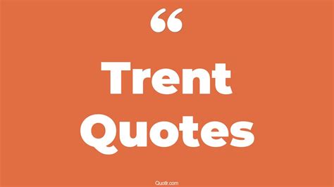 72 Authentic Trent Quotes (council of trent, will trent, never have i ever trent)