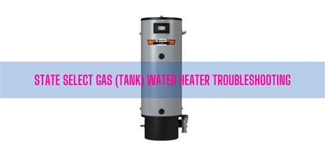 State Select Gas (Tank) Water Heater Troubleshooting