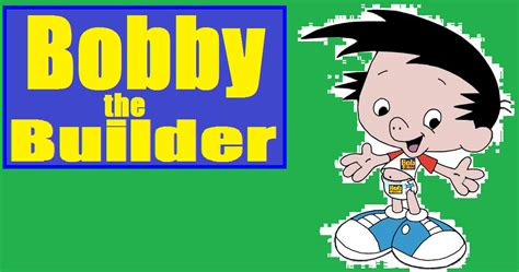 Bobby The Builder | The Parody Wiki | Fandom