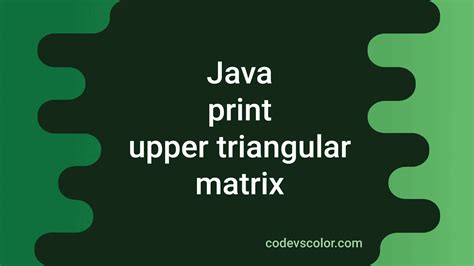 Java program to print an upper triangular matrix - CodeVsColor