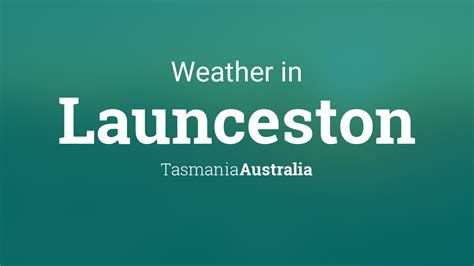 Weather for Launceston, Tasmania, Australia