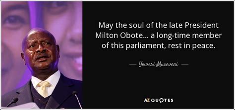 Yoweri Museveni quote: May the soul of the late President Milton Obote ...