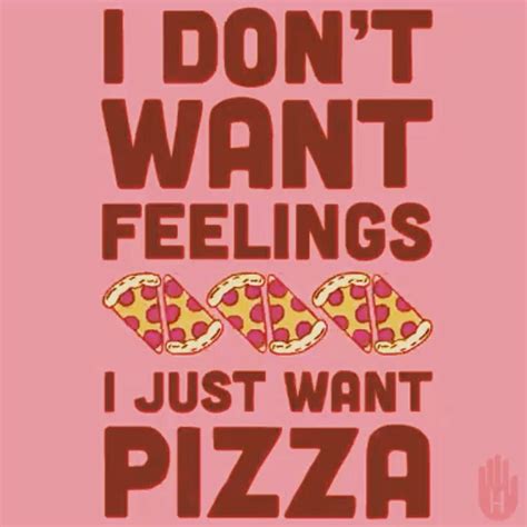 I don't want feelings I just want pizza | Pizza meme, I want pizza, Pizza funny