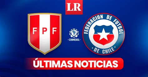 [PERÚ VS. CHILE EN VIVO] Sigue las últimas noticias por las ...