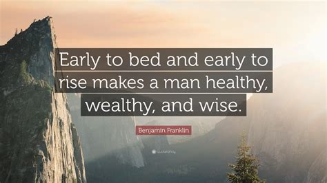 Benjamin Franklin Quote: “Early to bed and early to rise makes a man ...