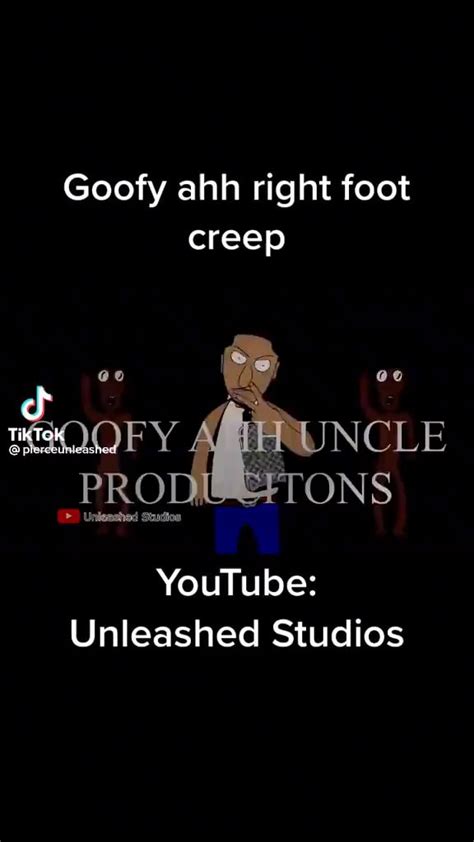 Goofy ahh right foot creep LE TikTok PRO NS YouTube: Unleashed Studios - iFunny