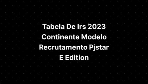 Tabela De Irs 2023 Continente Modelo Recrutamento Pjstar E Edition ...