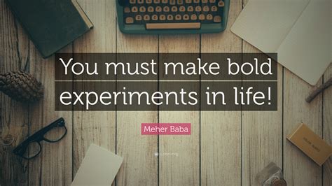 Meher Baba Quote: “You must make bold experiments in life!”