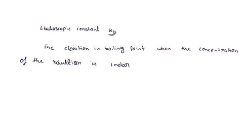 SOLVED: Ebullioscopic constant is the boiling point elevation when the ...